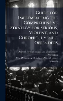 Guide for Implementing the Comprehensive Strategy for Serious Violent and Chronic Juvenile Offenders