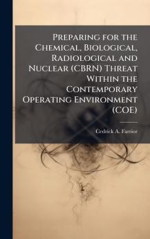 Preparing for the Chemical Biological Radiological and Nuclear (CBRN) Threat Within the Contemporary Operating Environment (COE)