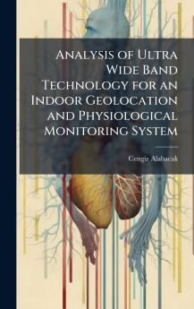 Analysis of Ultra Wide Band Technology for an Indoor Geolocation and Physiological Monitoring System