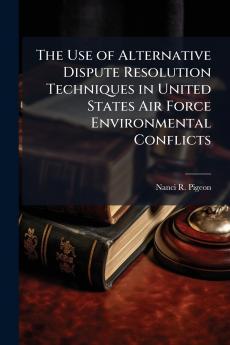 The Use of Alternative Dispute Resolution Techniques in United States Air Force Environmental Conflicts