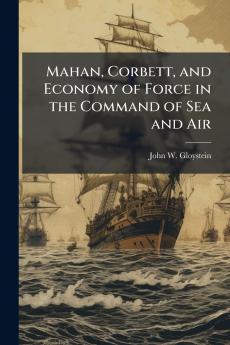 Mahan Corbett and Economy of Force in the Command of Sea and Air