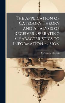 The Application of Category Theory and Analysis of Receiver Operating Characteristics to Information Fusion