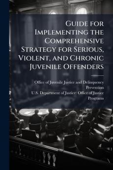 Guide for Implementing the Comprehensive Strategy for Serious Violent and Chronic Juvenile Offenders