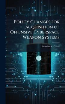 Policy Changes for Acquisition of Offensive Cyberspace Weapon Systems