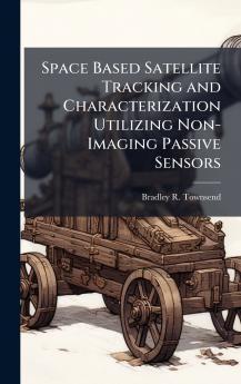 Space Based Satellite Tracking and Characterization Utilizing Non-Imaging Passive Sensors