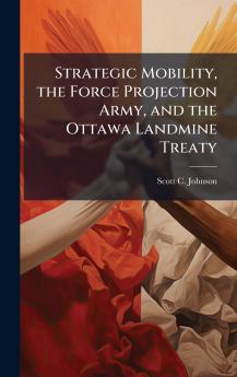 Strategic Mobility the Force Projection Army and the Ottawa Landmine Treaty