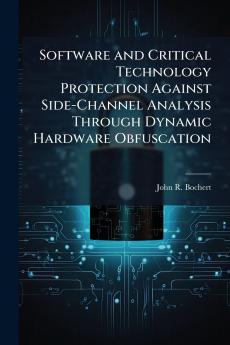 Software and Critical Technology Protection Against Side-Channel Analysis Through Dynamic Hardware Obfuscation