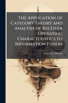 The Application of Category Theory and Analysis of Receiver Operating Characteristics to Information Fusion