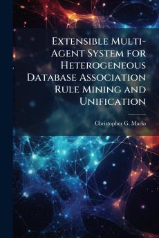 Extensible Multi-Agent System for Heterogeneous Database Association Rule Mining and Unification