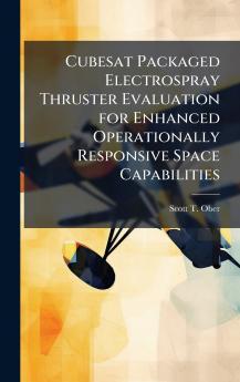 Cubesat Packaged Electrospray Thruster Evaluation for Enhanced Operationally Responsive Space Capabilities