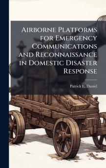 Airborne Platforms for Emergency Communications and Reconnaissance in Domestic Disaster Response