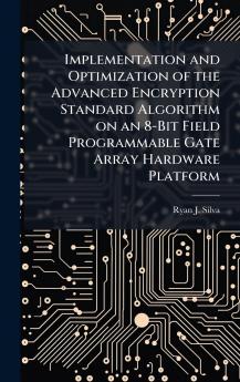 Implementation and Optimization of the Advanced Encryption Standard Algorithm on an 8-Bit Field Programmable Gate Array Hardware Platform
