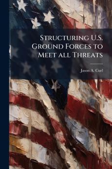 Structuring U.S. Ground Forces to Meet all Threats