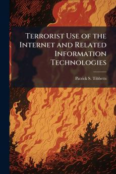 Terrorist Use of the Internet and Related Information Technologies