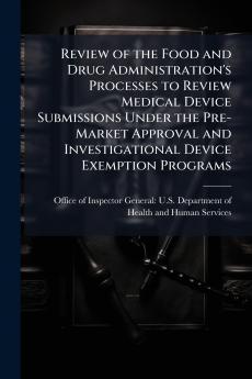 Review of the Food and Drug Administration's Processes to Review Medical Device Submissions Under the Pre-Market Approval and Investigational Device Exemption Programs
