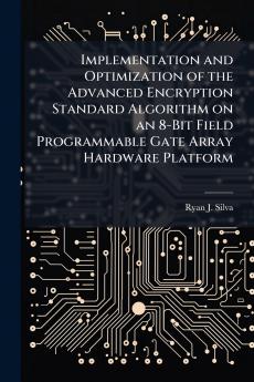 Implementation and Optimization of the Advanced Encryption Standard Algorithm on an 8-Bit Field Programmable Gate Array Hardware Platform