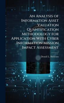 An Analysis of Information Asset Valuation Quantification Methodology for Application With Cyber Information Mission Impact Assessment