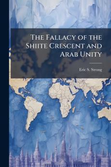 The Fallacy of the Shiite Crescent and Arab Unity