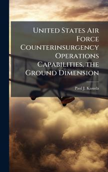 United States Air Force Counterinsurgency Operations Capabilities the Ground Dimension