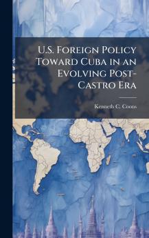 U.S. Foreign Policy Toward Cuba in an Evolving Post-Castro Era