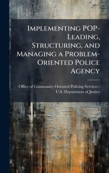 Implementing POP-Leading Structuring and Managing a Problem-Oriented Police Agency