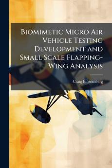Biomimetic Micro Air Vehicle Testing Development and Small Scale Flapping-Wing Analysis