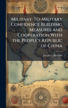 Military-To-Military Confidence Building Measures and Cooperation With the People's Republic of China