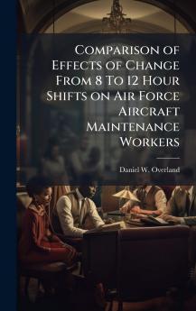 Comparison of Effects of Change From 8 To 12 Hour Shifts on Air Force Aircraft Maintenance Workers