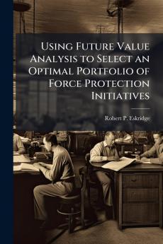 Using Future Value Analysis to Select an Optimal Portfolio of Force Protection Initiatives
