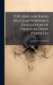 TOF-SIMS for Rapid Nuclear Forensics Evaluation of Uranium Oxide Particles