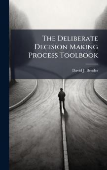 The Deliberate Decision Making Process Toolbook