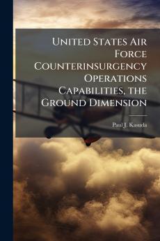 United States Air Force Counterinsurgency Operations Capabilities the Ground Dimension