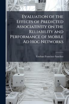 Evaluation of the Effects of Predicted Associativity on the Reliability and Performance of Mobile Ad Hoc Networks