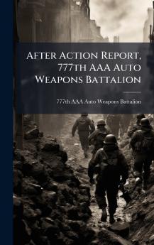 After Action Report 777th AAA Auto Weapons Battalion