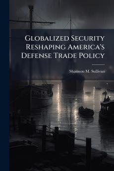 Globalized Security Reshaping America's Defense Trade Policy