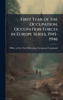 First Year of the Occupation Occupation Forces in Europe Series 1945-1946