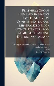 Platnium Group Elements in Native Gold Alluvium Concentrates and Mineralized Rock Concentrates From Some Gold Mining Districts of Alaska