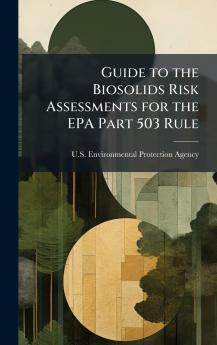 Guide to the Biosolids Risk Assessments for the EPA Part 503 Rule