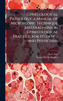 Gynecological Pathology; a Manual of Microscopic Technique and Diagnosis in Gynecological Practice for Students and Physicians