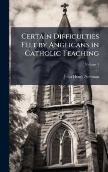 Certain Difficulties Felt by Anglicans in Catholic Teaching