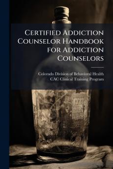 Certified Addiction Counselor Handbook for Addiction Counselors
