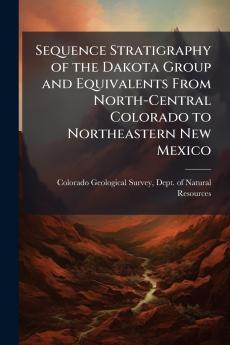 Sequence Stratigraphy of the Dakota Group and Equivalents From North-Central Colorado to Northeastern New Mexico