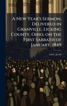 A New Year's Sermon Delivered in Granville Licking County Ohio on the First Sabbath of January 1849