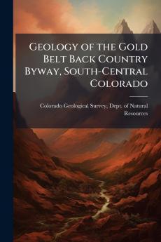 Geology of the Gold Belt Back Country Byway South-Central Colorado