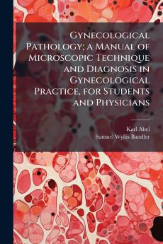 Gynecological Pathology; a Manual of Microscopic Technique and Diagnosis in Gynecological Practice for Students and Physicians