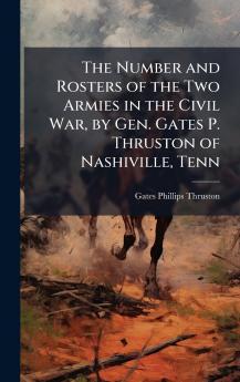The Number and Rosters of the Two Armies in the Civil War by Gen. Gates P. Thruston of Nashiville Tenn