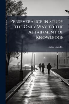 Perseverance in Study the Only Way to the Attainment of Knowledge