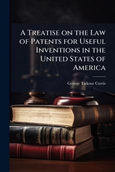 A Treatise on the Law of Patents for Useful Inventions in the United States of America