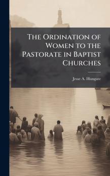 The Ordination of Women to the Pastorate in Baptist Churches