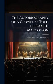 The Autobiography of a Clown as Told to Isaac F. Marcosson